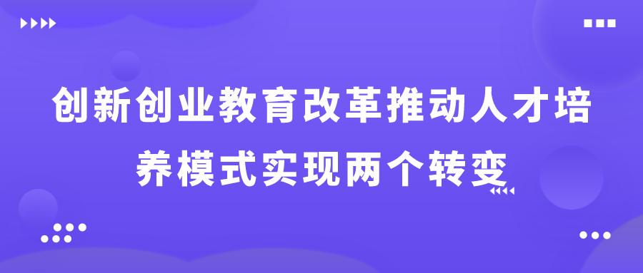 教育部高教司司长吴岩 | 创新创业教育改革推动人才培养模式实现两个转变