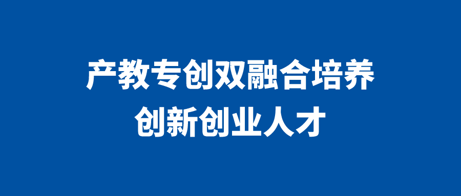 产教专创双融合培养创新创业人才