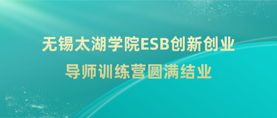 无锡太湖学院ESB创新创业导师训练营圆满结业