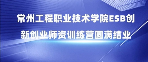 常州工程职业技术学院ESB创新创业师资训练营圆满结业