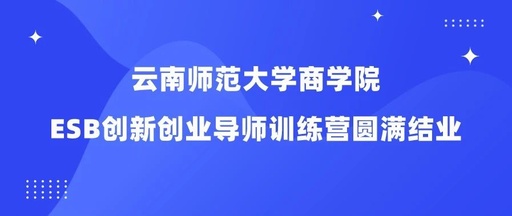 云南师范大学商学院ESB创新创业导师训练营圆满结业