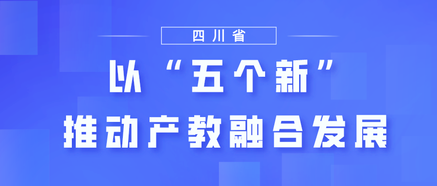 四川省：以“五个新”推动产教融合发展