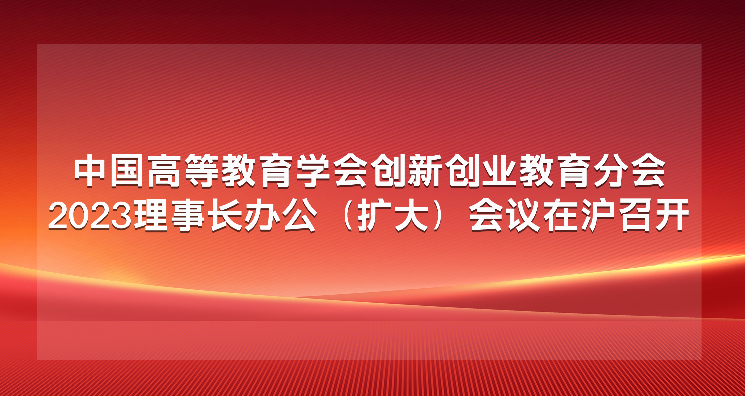 中国高等教育学会创新创业教育分会2023理事长办公（扩大）会议在沪召开
