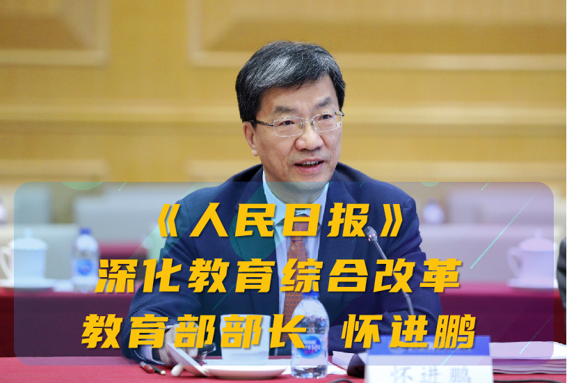 教育部部长怀进鹏《人民日报》撰文：深化教育综合改革