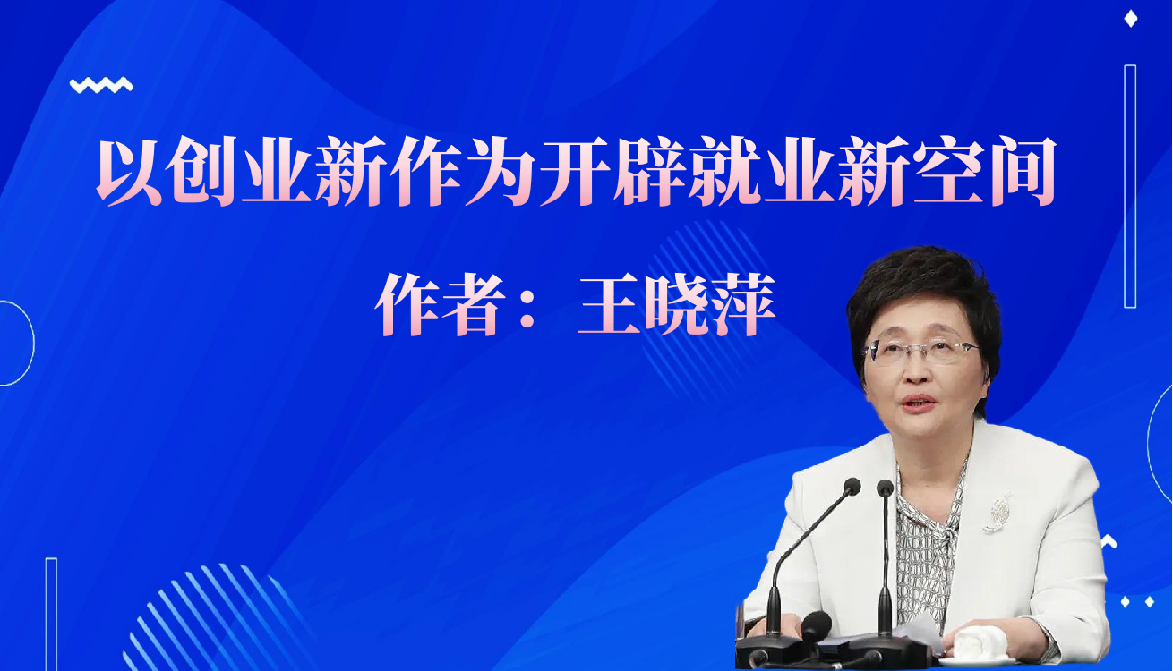 人社部部长王晓萍丨以创业新作为开辟就业新空间